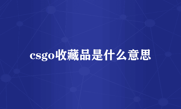 csgo收藏品是什么意思