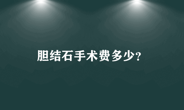 胆结石手术费多少？