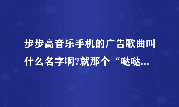 步步高音乐手机的广告歌曲叫什么名字啊?就那个“哒哒哒哒哒”