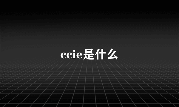 ccie是什么