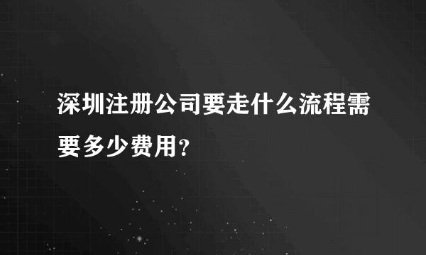 深圳注册公司要走什么流程需要多少费用？