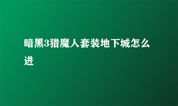 暗黑3猎魔人套装地下城怎么进