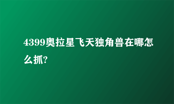 4399奥拉星飞天独角兽在哪怎么抓?