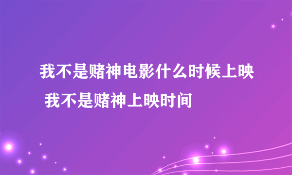 我不是赌神电影什么时候上映 我不是赌神上映时间