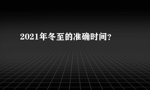 2021年冬至的准确时间？