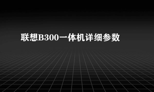 联想B300一体机详细参数