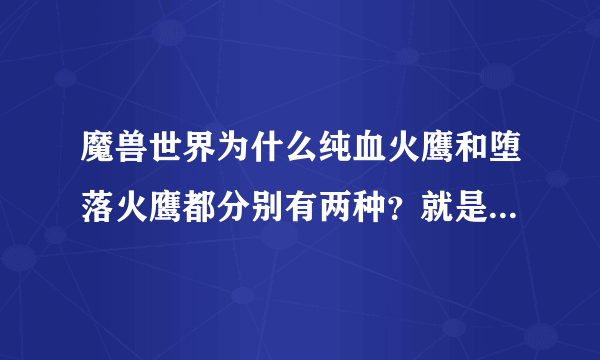 魔兽世界为什么纯血火鹰和堕落火鹰都分别有两种？就是一种正面能看见骨架的另一种看不见？