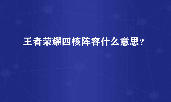 王者荣耀四核阵容什么意思？