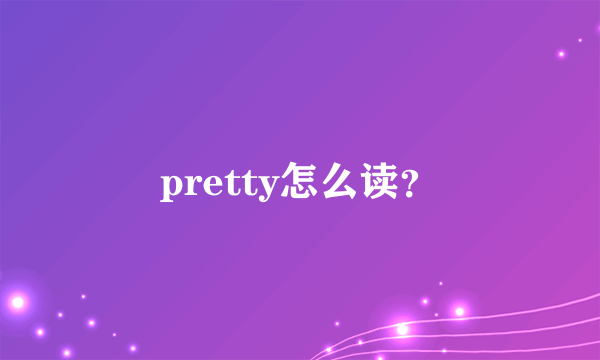 pretty怎么读？