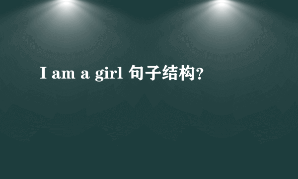 I am a girl 句子结构？