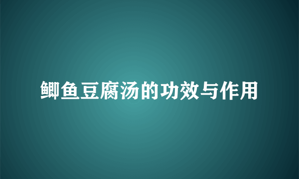 鲫鱼豆腐汤的功效与作用