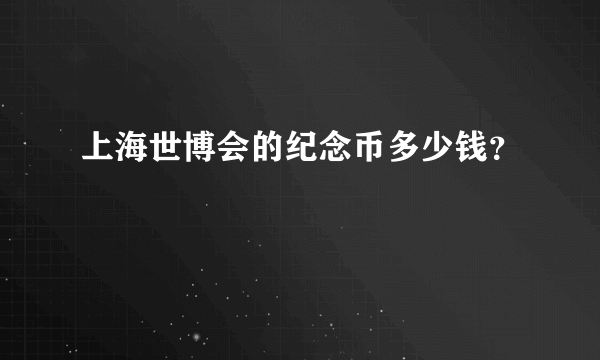 上海世博会的纪念币多少钱？