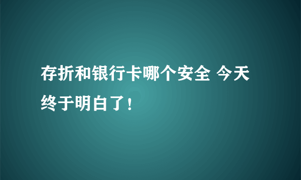 存折和银行卡哪个安全 今天终于明白了！