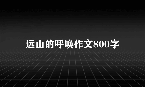 远山的呼唤作文800字