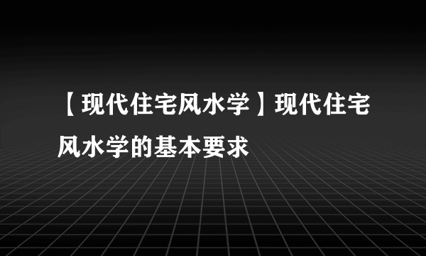 【现代住宅风水学】现代住宅风水学的基本要求