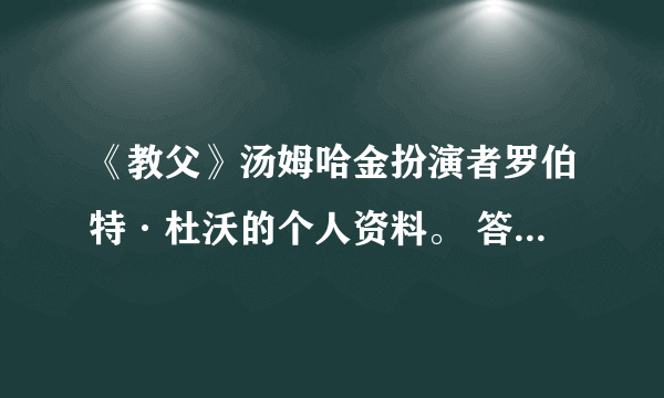 《教父》汤姆哈金扮演者罗伯特·杜沃的个人资料。 答应好追加悬赏！