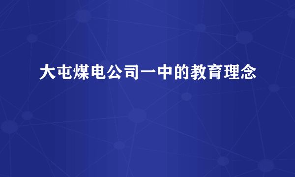 大屯煤电公司一中的教育理念