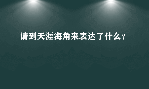 请到天涯海角来表达了什么？