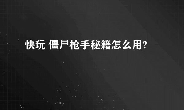 快玩 僵尸枪手秘籍怎么用?