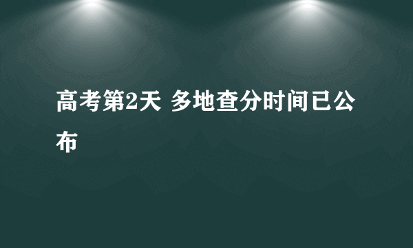 高考第2天 多地查分时间已公布