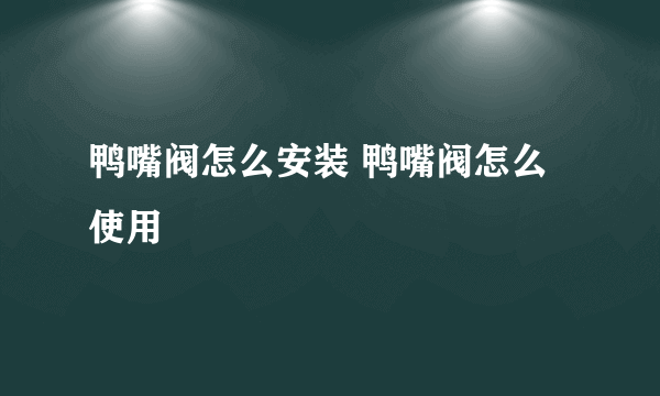 鸭嘴阀怎么安装 鸭嘴阀怎么使用