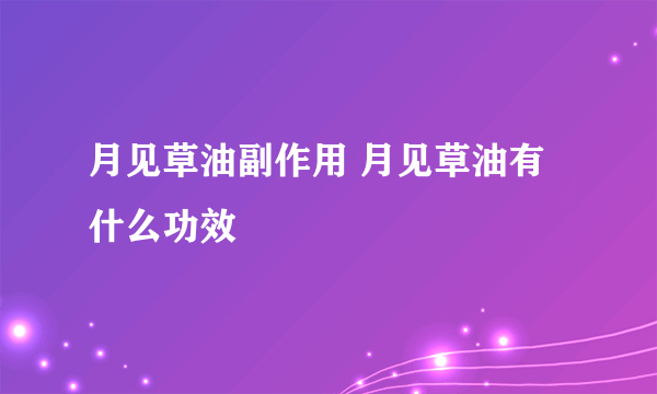 月见草油副作用 月见草油有什么功效