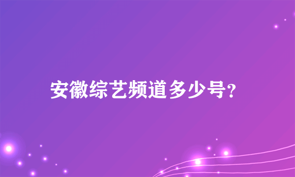 安徽综艺频道多少号？