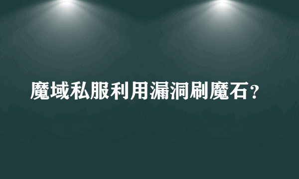 魔域私服利用漏洞刷魔石？