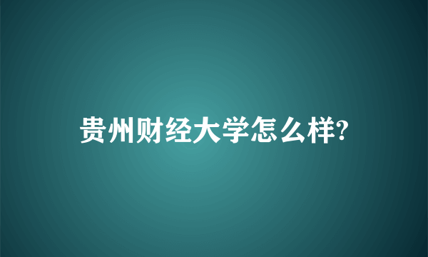 贵州财经大学怎么样?