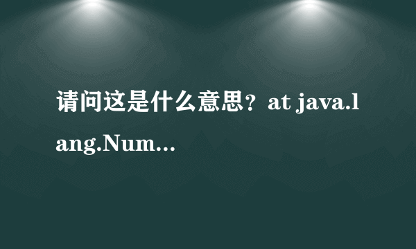 请问这是什么意思？at java.lang.NumberFormatException.forInputString(NumberFormatException.java:65)