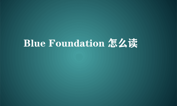 Blue Foundation 怎么读