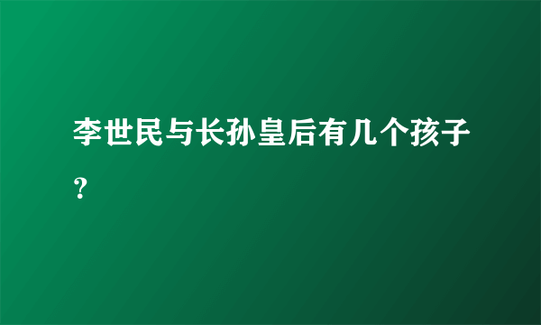 李世民与长孙皇后有几个孩子？