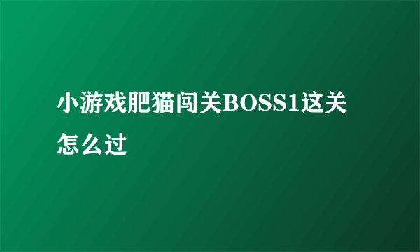 小游戏肥猫闯关BOSS1这关怎么过