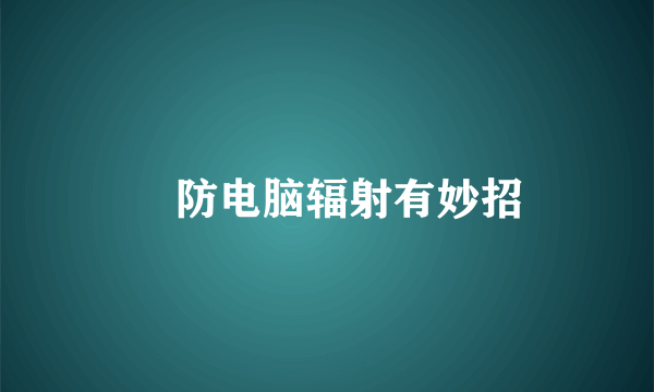 ​防电脑辐射有妙招