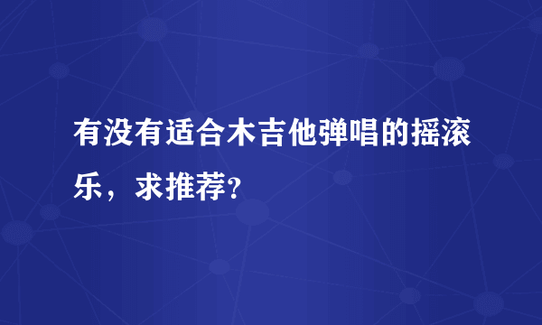 有没有适合木吉他弹唱的摇滚乐，求推荐？