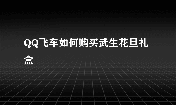 QQ飞车如何购买武生花旦礼盒