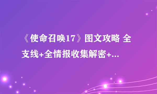 《使命召唤17》图文攻略 全支线+全情报收集解密+三种结局