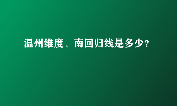 温州维度、南回归线是多少？