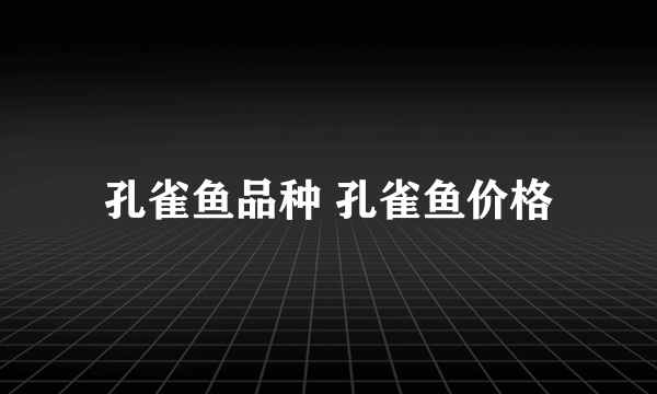 孔雀鱼品种 孔雀鱼价格