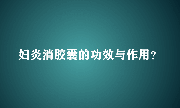 妇炎消胶囊的功效与作用？