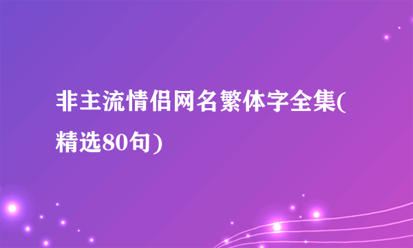 非主流情侣网名繁体字全集(精选80句)