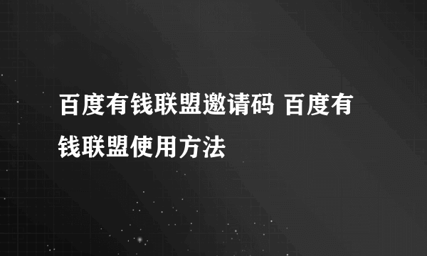 百度有钱联盟邀请码 百度有钱联盟使用方法