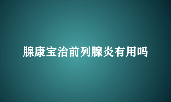 腺康宝治前列腺炎有用吗