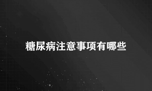 糖尿病注意事项有哪些