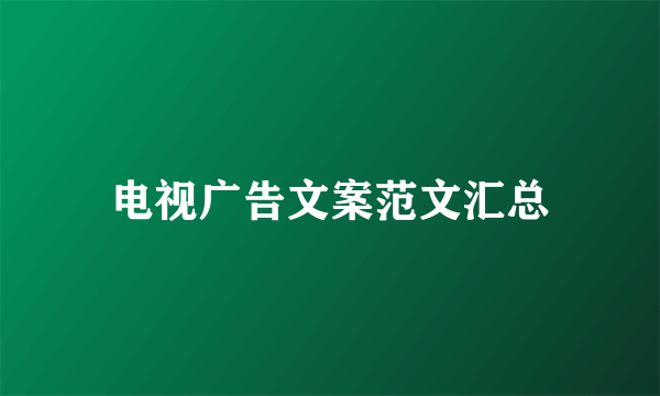 电视广告文案范文汇总