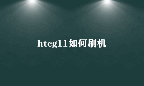 htcg11如何刷机