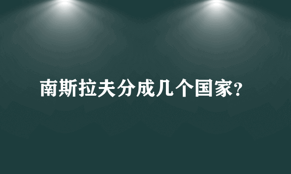 南斯拉夫分成几个国家？