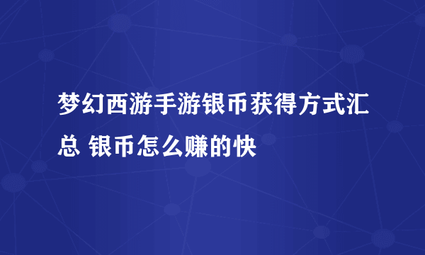 梦幻西游手游银币获得方式汇总 银币怎么赚的快