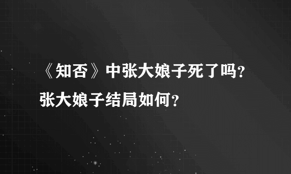 《知否》中张大娘子死了吗？张大娘子结局如何？