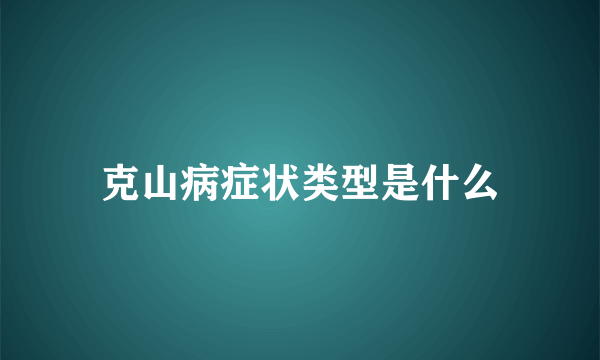 克山病症状类型是什么